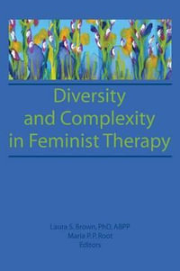 Diversity and Complexity in Feminist Therapy : Women in Therapy: Nos. 1-2 - Maria P P Root