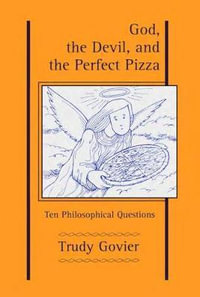 God, the Devil and the Perfect Pizza : Ten Philosophical Questions - Trudy Govier