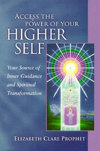 Access the Power of Your Higher Self : Your Source of Inner Guidance and Spiritual Transformation - Elizabeth Clare Prophet