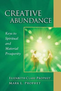 Creative Abundance : Keys to Spiritual and Material Prosperity - Elizabeth Clare Prophet