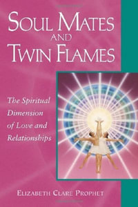 Soul Mates and Twin Flames : The Spiritual Dimension of Love and Relationships - Elizabeth Clare Prophet