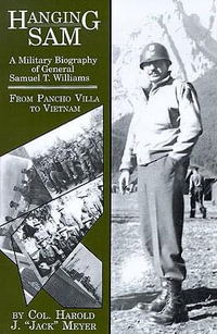 Hanging Sam : A Military Biography of General Samuel T. Williams: From Pancho Villa to Vietnam - Harold Jack Meyer