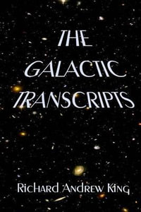 The Galactic Transcripts - MR Richard Andrew King