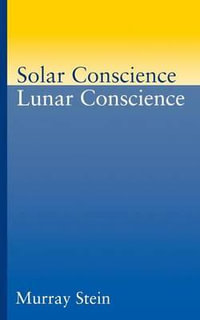 Solar Conscience/Lunar Conscience : Essay on the Psychological Foundations of Morality, Lawfulness and the Sense of Justice - Murray  Stein