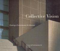 Collective Vision : Creating a Contemporary Art Museum - Chicago Museum of Contemporary Art