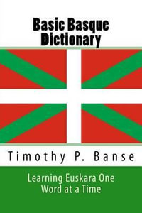 Basic Basque Dictionary : Learning Euskara One Word at a Time - Timothy Paul Banse