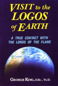 Visit to the Logos of Earth : A True Contact with the Lords of the Flame - George King