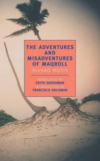 The Adventures and Misadventures of Maqroll : New York Review Books Classics - Alvaro Mutis
