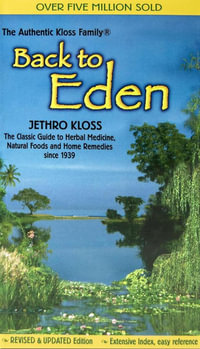 Back To Eden - Pb Rvsd Edition : Classic Guide to Herbal Medicine, Natural Food and Home Remedies Since 1939 - Jethro Kloss