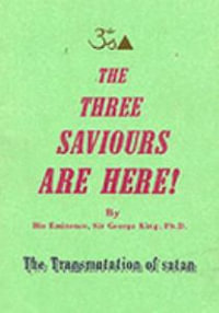 Three Saviours Are Here : The Transmutation of Satan - Sir George Kin