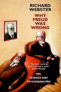 Why Freud Was Wrong : Sin, Science and Psychoanalysis - Richard Webster