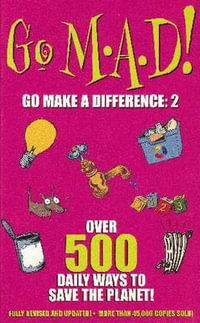 Go M.A.D! Go Make a Difference: 2 : Over 500 daily ways to save the planet! - Jo Bourne