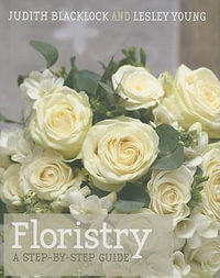 Floristry : A Step-by-step Guide - Judith Blacklock