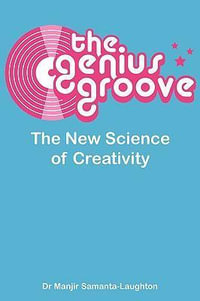 The Genius Groove : The New Science of Creativity - Manjir Samanta-Laughton
