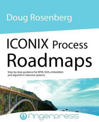 Iconix Process Roadmaps : Step-By-Step Guidance for Soa, Embedded, and Algorithm-Intensive Systems - Doug Rosenberg