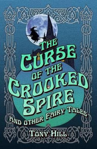 The Curse of the Crooked Spire and other fairy tales : and other fairy tales - Tony Hill