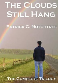 The Clouds Still Hang : The Complete Trilogy - Patrick C Notchtree