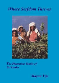 Where Serfdom Thrives : The Plantation Tamils of Sri Lanka - Mayan Vije