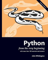 Python from the Very Beginning : With 100 exercises and answers - John Whitington
