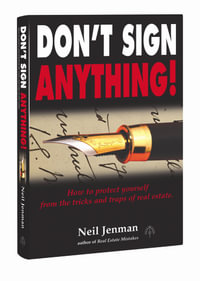 Don't Sign Anything: How to Protect Yourself from the Tricks and Traps of Real Estate : How to Protect Yourself from the Tricks and Traps of Real Estate - Neil Jenman