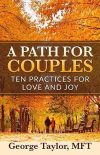 A Path for Couples : Ten Practices for Love and Joy - George Taylor Mft