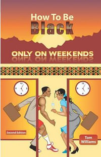 How to Be Black Only on Weekends : 2nd Edition - Tom Williams