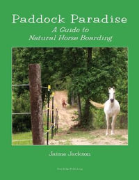 Paddock Paradise : A Guide to Natural Horse Boarding - Jaime Jackson