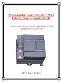 Programmable Logic Controller (Plc) Tutorial, Siemens Simatic S7-200 - Stephen P Tubbs