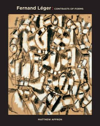 Fernand Leger : Contrasts of Forms - Matthew Affron