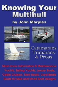 Knowing Your Multihull : Catamarans, Trimarans, Proas - Including Sailing Yachts, Luxury Boats, Cabin Cruisers, New & Used Boats, Boats for Sal - John Marples