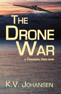 The Drone War : A Cassandra Virus Novel - K.V. Johansen