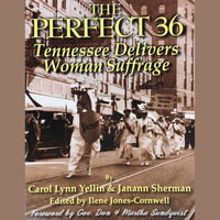 Perfect 36, The : Tennessee Delivers Woman Suffrage - Carol Lynn Yellin