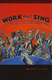 Work and Sing : A History of Occupational and Labor Union Songs in the United States - Ronald D Cohen