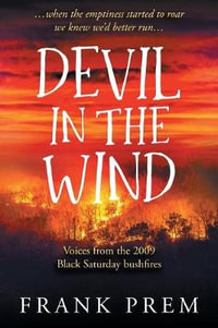 Devil In The Wind : voices from the 2009 Black Saturday bushfires - Frank Prem