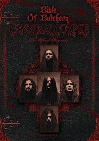Bible of Butchery : Cannibal Corpse: The Official Biography - Joel McIver