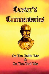 Caesar's Commentaries : On the Gallic War and on the Civil War - Julius Caesar