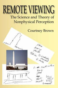 Remote Viewing : The Science and Theory of Nonphysical Perception - Courtney Brown