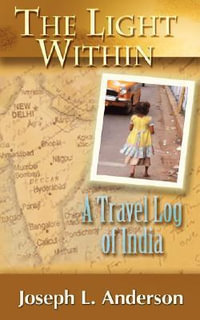 The Light Within : A Travel Log of India - Joseph L. Anderson