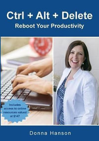 Ctrl + Alt + Delete - Reboot Your Productivity - Donna M Hanson