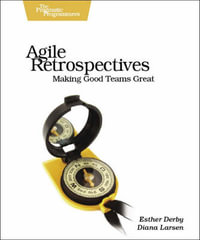 Agile Retrospectives : Pragmatic Programmers : Making Good Teams Great - Esther Derby