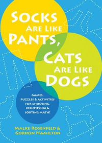 Socks Are Like Pants, Cats Are Like Dogs : Games, Puzzles, and Activities for Choosing, Identifying, and Sorting Math - Malke Rosenfeld