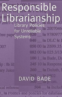 Responsible Librarianship : Library Policies for Unreliable Systems - David W. Bade