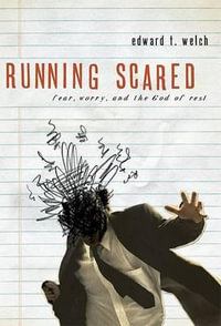 Running Scared : Fear, Worry, and the God of Rest - Edward T Welch