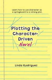 Plotting the Character-Driven Novel - Linda Rodriguez