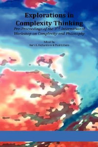 Explorations in Complexity Thinking : Pre-Proceedings of the 3rd International Workshop on Complexity and Philosophy - Kurt A. Richardson