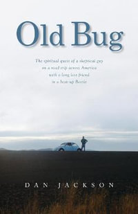 Old Bug : The Spiritual Quest of a Skeptical Guy on a Road Trip Across America with a Long Lost Friend in a Beat-Up Beetle - Dan Jackson