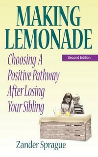 MAKING LEMONADE : Choosing A Positive Pathway After Losing Your Sibling - Zander Sprague