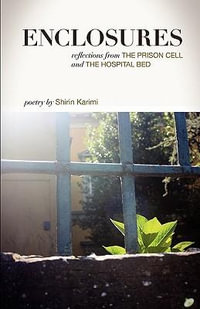 Enclosures : Reflections from the Prison Cell and the Hospital Bed; Poetry by Shirin Karimi - Shirin Karimi