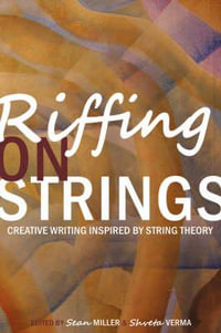 Riffing on Strings : Creative Writing Inspired by String Theory - Sean Miller
