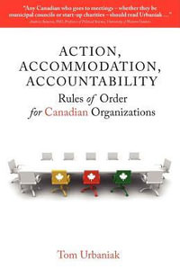 Action, Accommodation, Accountability : Rules of Order for Canadian Organizations - Tom Urbaniak